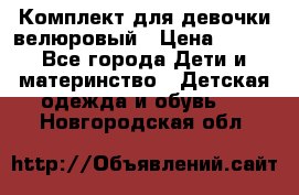 Комплект для девочки велюровый › Цена ­ 365 - Все города Дети и материнство » Детская одежда и обувь   . Новгородская обл.